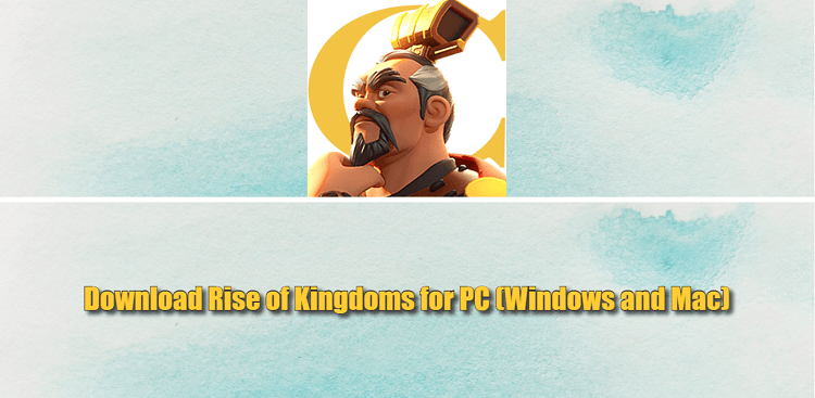 Download Rise of Kingdoms for PC (Windows and Mac)