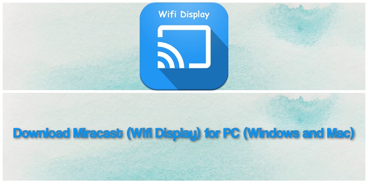 Download Miracast (Wifi Display) for PC (Windows and Mac)