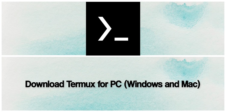 Download Termux for PC (Windows and Mac)