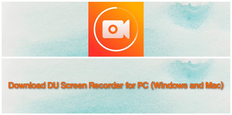 Download DU Screen Recorder for PC (Windows and Mac)