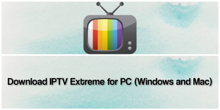 Download IPTV Extreme for PC (Windows and Mac)