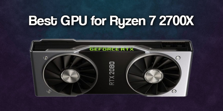 Best GPU For Ryzen 7 2700X