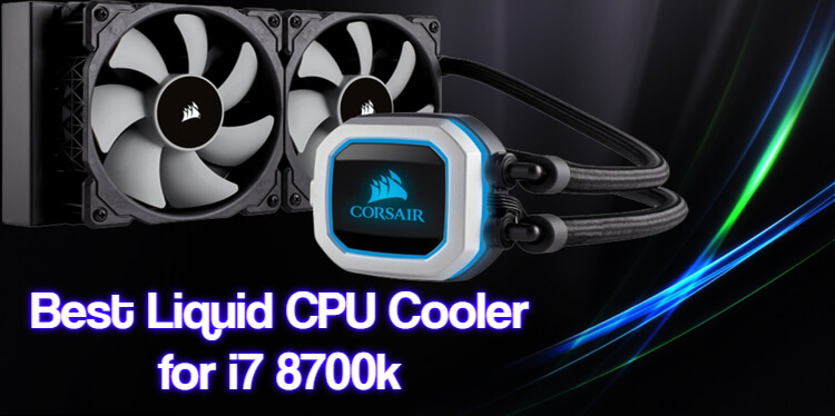 Best Liquid CPU Cooler for i7 8700k