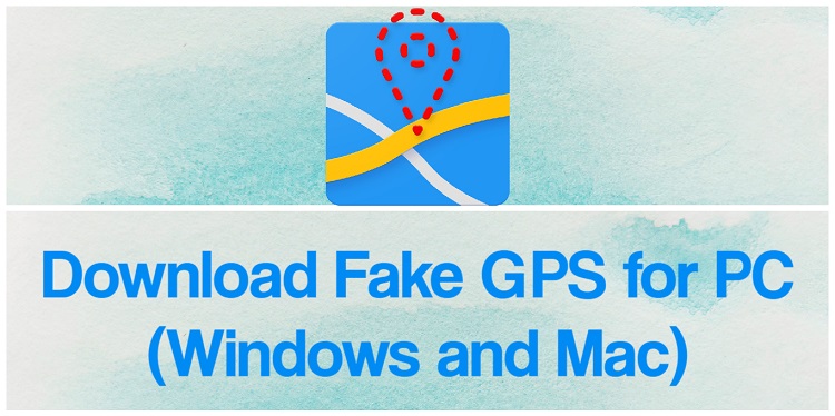 Download Fake GPS for PC (Windows and Mac)