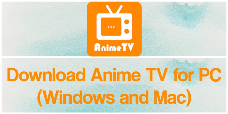 Anime TV for PC (2022) - Free Download for Windows 10/8/7 & Mac