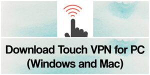Touch VPN for PC (2022) - Free Download for Windows 10/8/7 & Mac