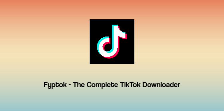 Fyptok - The Complete TikTok Downloader