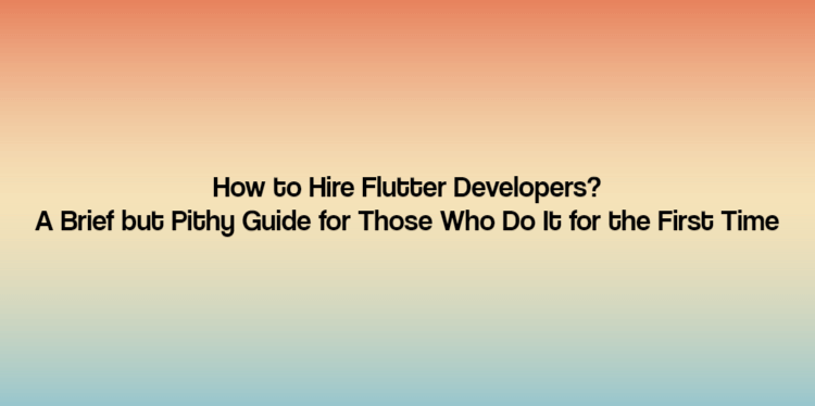 How to Hire Flutter Developers