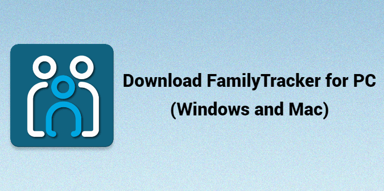 Download FamilyTracker for PC (Windows and Mac)